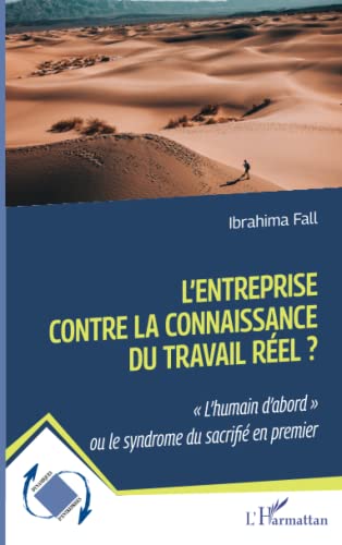 L'entreprise contre la connaissance du travail réel ?: L'humain d'abord" ou le syndrome du sacrifié en premier"