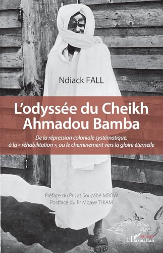 L¿odyssée du Cheikh Ahmadou Bamba: De la répression coloniale systématique, à la « réhabilitation », ou le cheminement vers la gloire éternelle