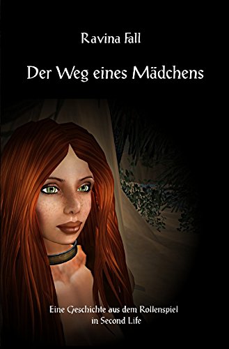 Der Weg eines Mädchens: (Taschenbuchausgabe) (Ravinas Geschichten aus dem Rollenspiel in Second Life)