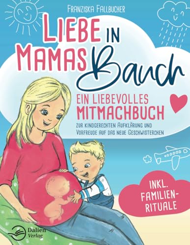Liebe in Mamas Bauch: Ein liebevolles Mitmachbuch zur kindgerechten Aufklärung und Vorfreude auf das neue Geschwisterchen - inkl. Familienrituale Liebe in Mamas Bauch: Ein liebevolles Mitmachbuch zur kindgerechten Aufklärung und Vorfreude auf das neue Geschwisterchen - inkl. Familienrituale