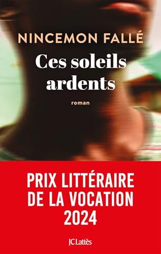 Ces soleils ardents: Prix Voix d'Afriques 2024, Prix littéraire de la Vocation 2024 von LATTES