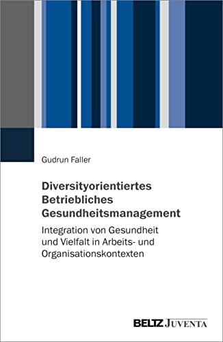 Diversityorientiertes Betriebliches Gesundheitsmanagement: Integration von Gesundheit und Vielfalt in Arbeits- und Organisationskontexten