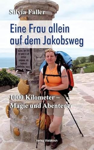 Eine Frau allein auf dem Jakobsweg: 1000 Kilometer Magie und Abenteuer - Mein Weg über den Camino del Norte, den Camino Lebaniego und den Camino Primitivo nach Santiago de Compostela