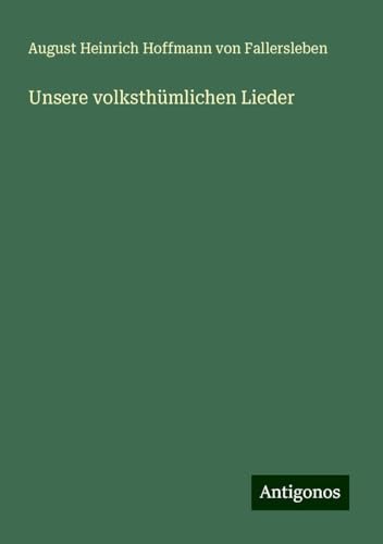 Unsere volksthümlichen Lieder von Antigonos Verlag