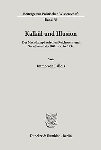 Kalkül und Illusion.: Der Machtkampf zwischen Reichswehr und SA während der Röhm-Krise 1934. (Beiträge zur Politischen Wissenschaft)