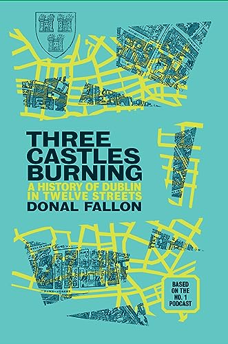 Three Castles Burning: A History of Dublin in Twelve Streets von New Island Books