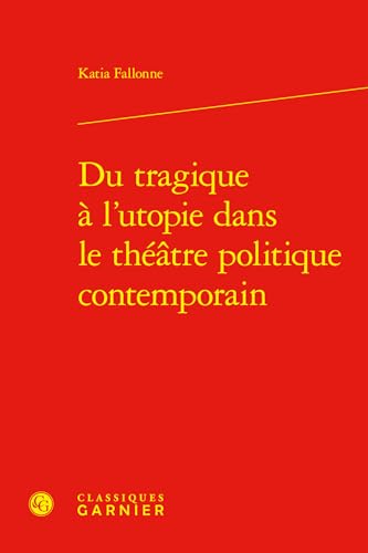 Du Tragique a L'utopie Dans Le Theatre Politique Contemporain (Etudes Sur Le Theatre Et Les Arts De La Scene, 39) Du Tragique a L'utopie Dans Le Theatre Politique Contemporain (Etudes Sur Le Theatre Et Les Arts De La Scene, 39) von Classiques Garnier Multimedia