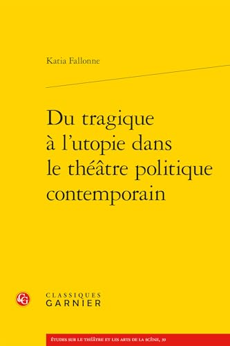 Du Tragique a L'utopie Dans Le Theatre Politique Contemporain (Etudes Sur Le Theatre Et Les Arts De La Scene, 39) Du Tragique a L'utopie Dans Le Theatre Politique Contemporain (Etudes Sur Le Theatre Et Les Arts De La Scene, 39) von Classiques Garnier Multimedia