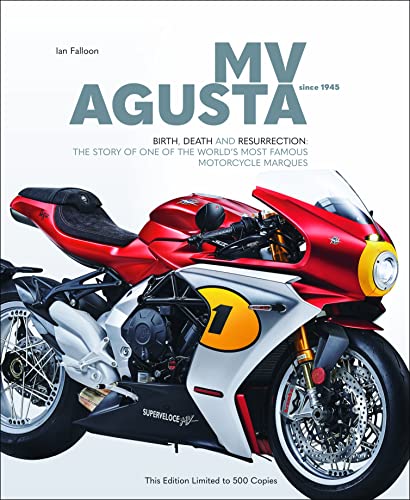 The Mv Agusta Story: BIRTH, DEATH AND RESURECTION: THE STORY OF ONE OF THE WORLD’S MOST FAMOUS MOTORCYCLE MARQUES