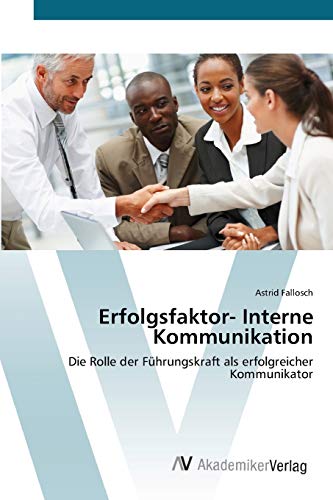 Erfolgsfaktor- Interne Kommunikation: Die Rolle der Führungskraft als erfolgreicher Kommunikator von AV Akademikerverlag