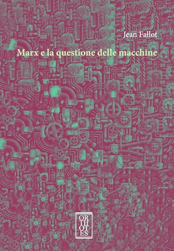 Marx e la questione delle macchine (Ecologia politica) von Orthotes