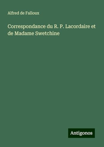 Correspondance du R. P. Lacordaire et de Madame Swetchine von Antigonos Verlag