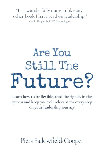 Are You Still The Future?: Learn how to be flexible, read the signals in the system and keep yourself relevant for every step on your leadership ... for every step on my leadership journey
