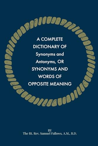 A Complete Dictionary of Synonyms and Antonyms, or Synonyms and Words of Opposite Meaning
