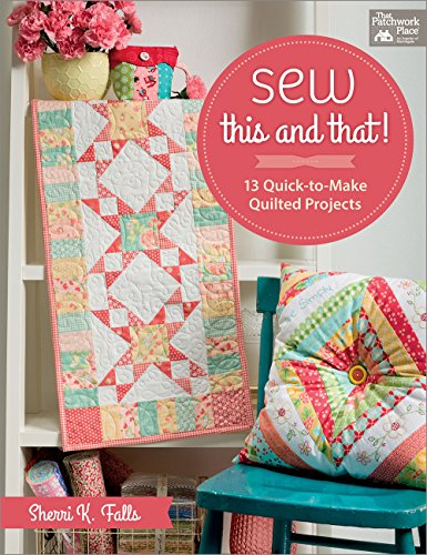 Sew This and That!: 13 Quick-To-Make Quilted Projects