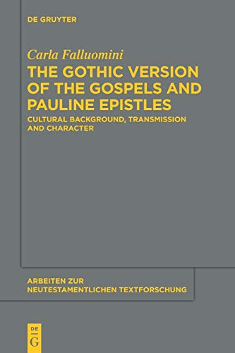 The Gothic Version of the Gospels and Pauline Epistles: Cultural Background, Transmission and Character (Arbeiten zur neutestamentlichen Textforschung, 46, Band 46)