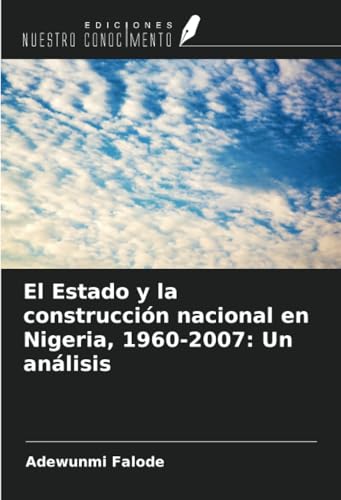 El Estado y la construcción nacional en Nigeria, 1960-2007: Un análisis von Ediciones Nuestro Conocimiento