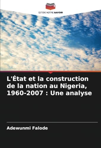 L'État et la construction de la nation au Nigeria, 1960-2007 : Une analyse von Editions Notre Savoir