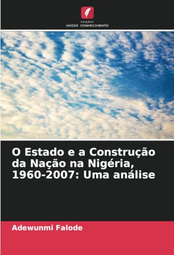 O Estado e a Construção da Nação na Nigéria, 1960-2007: Uma análise: DE von Edições Nosso Conhecimento