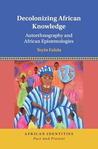 Decolonizing African Knowledge: Autoethnography and African Epistemologies (African Identities: Past and Present)
