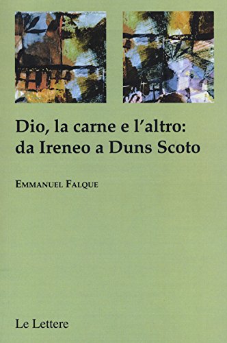 Dio, la carne e altro: da Ireneo a Duns Scoto Dio, la carne e altro: da Ireneo a Duns Scoto