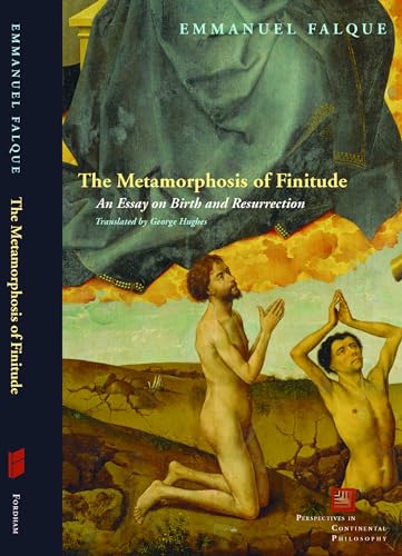 The Metamorphosis of Finitude: An Essay on Birth and Resurrection (Perspectives in Continental Philosophy)