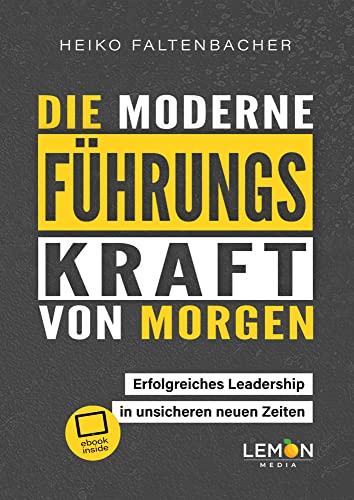 Die moderne Führungskraft von morgen: erfolgreiches Leadership in unsicheren neuen Zeiten von Lemon Media