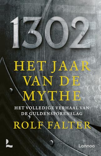 1302 : het jaar van de mythe: het volledige verhaal van de Guldensporenslag