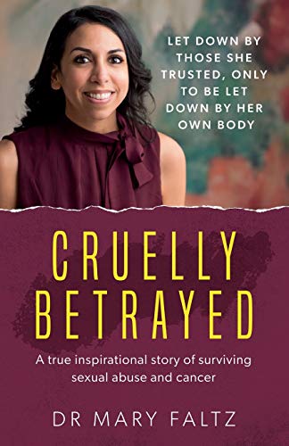 Cruelly Betrayed: A true inspirational story of surviving sexual abuse and cancer (Cruelly Betrayed: A truly inspirational story of surviving sexual abuse and cancer)