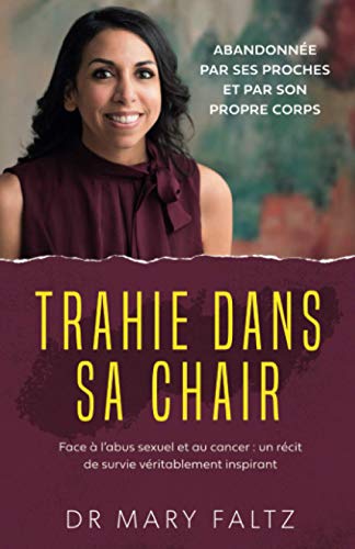 Trahie dans sa chair: Face à l'abus sexuel et au cancer : un récit de survie véritablement inspirant Trahie dans sa chair: Face à l'abus sexuel et au cancer : un récit de survie véritablement inspirant
