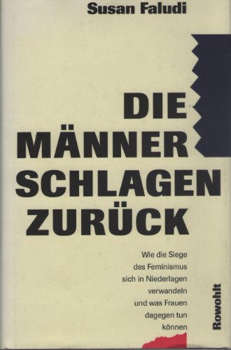 Die Männer schlagen zurück: Wie die Siege des Feminismus sich in Niederlagen verwandeln und was Frauen dagegen tun können Die Männer schlagen zurück: Wie die Siege des Feminismus sich in Niederlagen verwandeln und was Frauen dagegen tun können