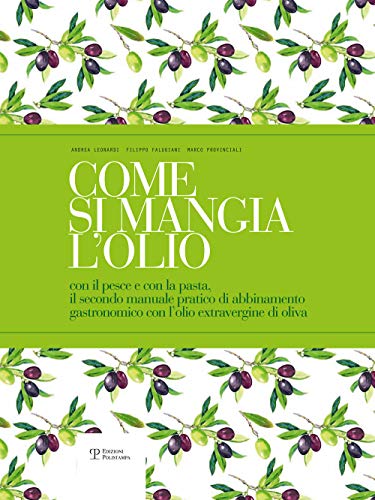 Come Si Mangia L'olio: Il Secondo Manuale Pratico Di Abbinamento Gastronomico Tra Cibo E Olio Extravergine Di Oliva / the Second Practical Handbook Pairing Gourmet Food With Extra Virgin Olive Oil von Edizioni Polistampa