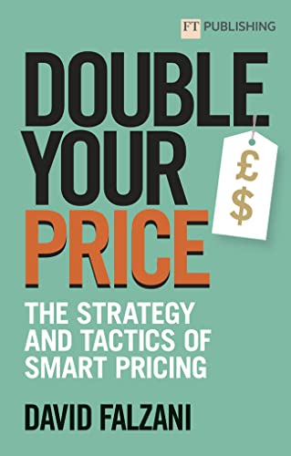 Double Your Price: The Strategy and Tactics of Smart Pricing von FT Publishing International