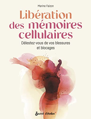 Libération des mémoires cellulaires: Délestez-vous de vos blessures et blocages