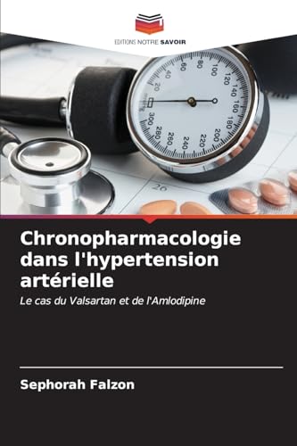 Chronopharmacologie dans l'hypertension artérielle: Le cas du Valsartan et de l'Amlodipine von Editions Notre Savoir