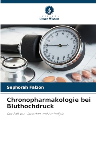 Chronopharmakologie bei Bluthochdruck: Der Fall von Valsartan und Amlodipin von Verlag Unser Wissen