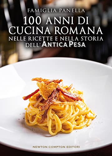 100 anni di cucina romana nelle ricette e nella storia dell’Antica Pesa (Grandi manuali Newton) von Newton Compton Editori
