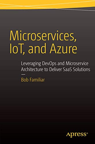 Microservices, IoT and Azure: Leveraging DevOps and Microservice Architecture to deliver SaaS Solutions von Apress