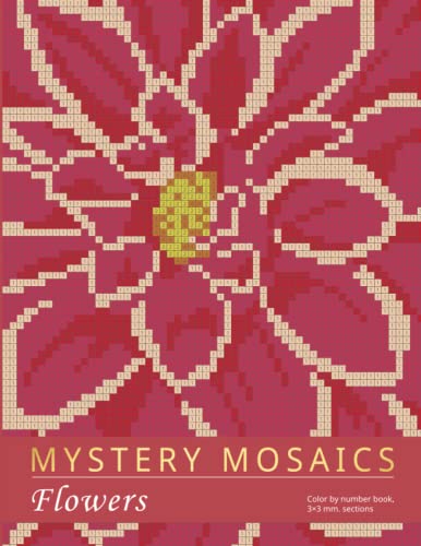 MYSTERY MOSAICS. FLOWERS: Color by number book, 3*3 mm. sections MYSTERY MOSAICS. FLOWERS: Color by number book, 3*3 mm. sections von Independently Published