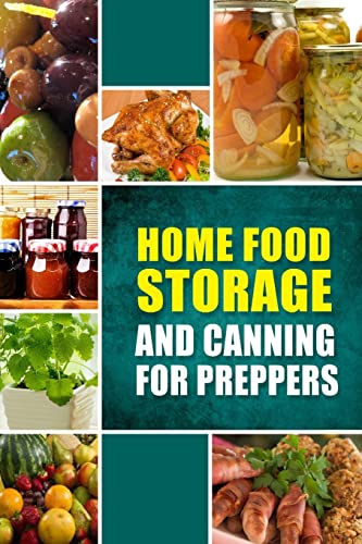 Home Food Storage and Canning for Preppers: A Comprehensive Guide and Recipe Book for Home Food Storage and Canning for Preppers von Createspace Independent Publishing Platform