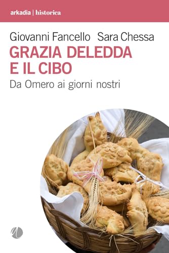 Grazia Deledda e il cibo. Da Omero ai giorni nostri (Historica) von Arkadia