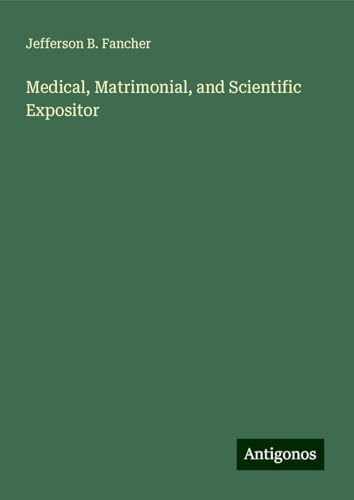 Medical, Matrimonial, and Scientific Expositor von Antigonos Verlag