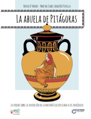 La abuela de Pitágoras: La verdad sobre la invención de la Matemática explicada a los incrédulos von Cooperativa Editorial Magisterio