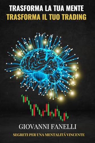 TRASFORMA LA TUA MENTE TRASFORMA IL TUO TRADING: I SEGRETI DI UNA MENTALITà VINCENTE von Independently published