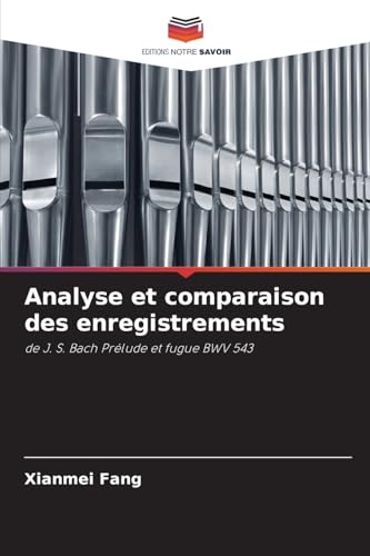 Analyse et comparaison des enregistrements: de J. S. Bach Prélude et fugue BWV 543 von Editions Notre Savoir