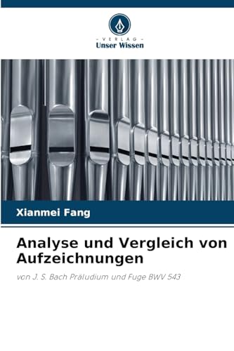 Analyse und Vergleich von Aufzeichnungen: von J. S. Bach Präludium und Fuge BWV 543 von Verlag Unser Wissen