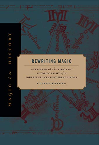 Rewriting Magic: An Exegesis of the Visionary Autobiography of a Fourteenth-Century French Monk (Magic in History)