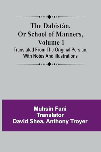 The Dabist n, Or School Of Manners, Volume 1; Translated From The Original Persian, With Notes And Illustrations