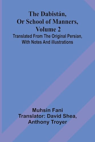 The Dabist n, Or School Of Manners, Volume 2; Translated From The Original Persian, With Notes And Illustrations von Alpha Edition