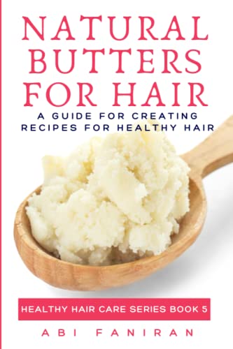 Natural Butters for Hair: A Guide for Creating Recipes for Healthy Hair (Healthy Hair Care Series Book 5)